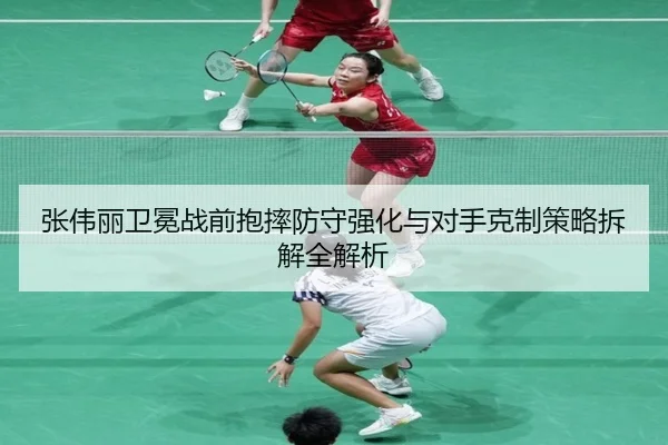 张伟丽卫冕战前抱摔防守强化与对手克制策略拆解全解析